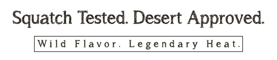 Text label with 'Squatch Tested. Desert Approved.' and 'Wild Flavor. Legendary Heat.'